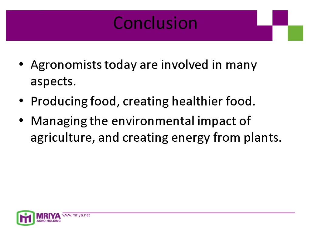Conclusion Agronomists today are involved in many aspects. Producing food, creating healthier food. Managing
